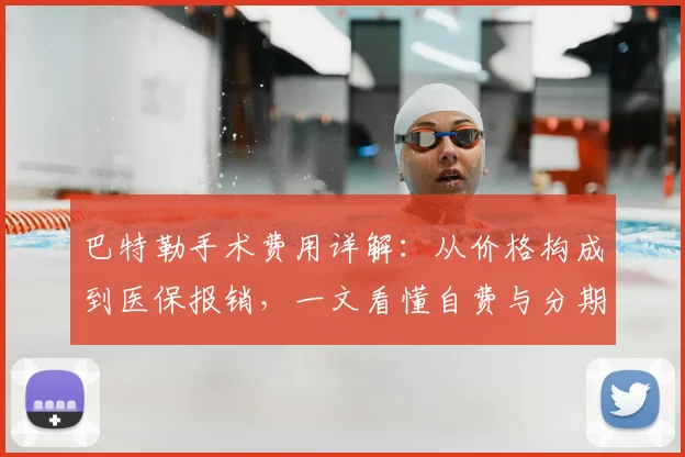 巴特勒手术费用详解：从价格构成到医保报销，一文看懂自费与分期支付
