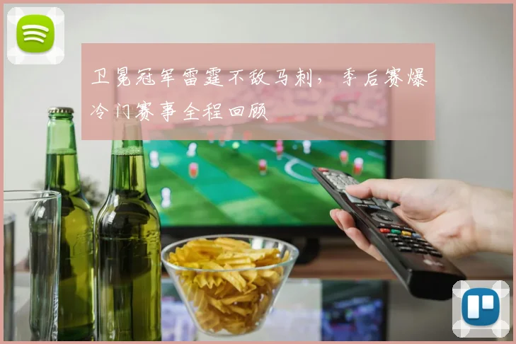 卫冕冠军雷霆不敌马刺，季后赛爆冷门赛事全程回顾